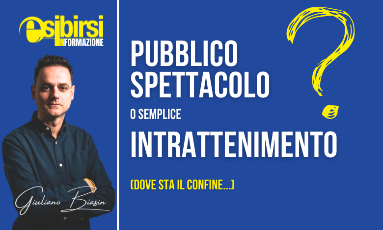 Pubblico spettacolo o intrattenimento nei locali: dove sta il confine tra le due attività